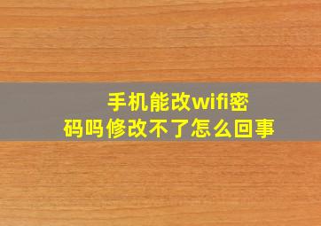 手机能改wifi密码吗修改不了怎么回事