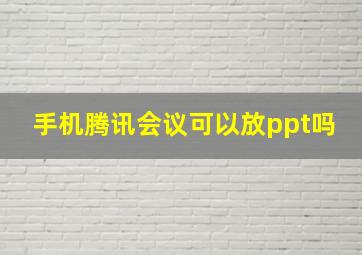 手机腾讯会议可以放ppt吗