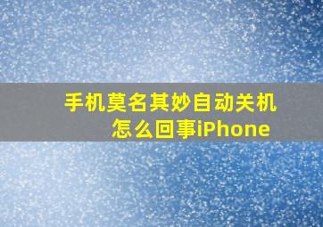 手机莫名其妙自动关机怎么回事iPhone