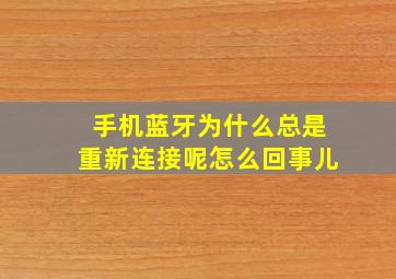 手机蓝牙为什么总是重新连接呢怎么回事儿