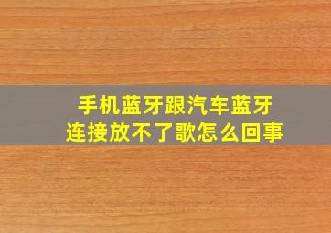 手机蓝牙跟汽车蓝牙连接放不了歌怎么回事