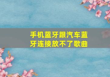 手机蓝牙跟汽车蓝牙连接放不了歌曲