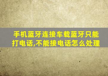 手机蓝牙连接车载蓝牙只能打电话,不能接电话怎么处理