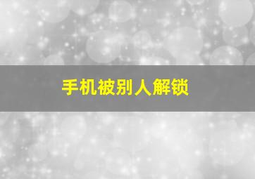 手机被别人解锁