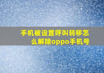 手机被设置呼叫转移怎么解除oppo手机号