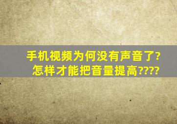 手机视频为何没有声音了?怎样才能把音量提高????