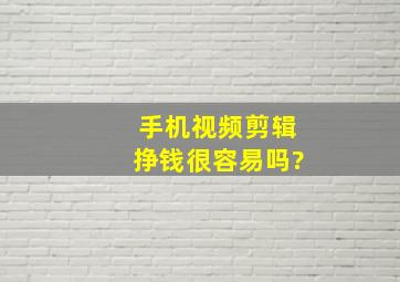 手机视频剪辑挣钱很容易吗?