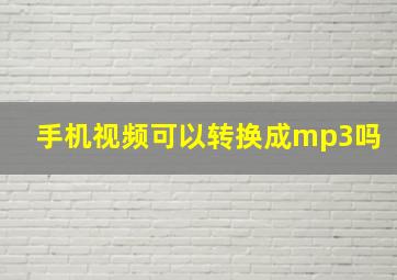 手机视频可以转换成mp3吗