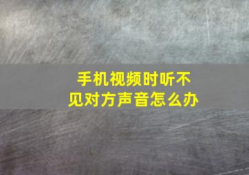 手机视频时听不见对方声音怎么办