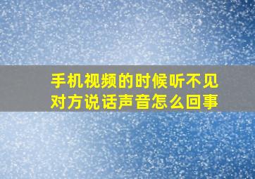 手机视频的时候听不见对方说话声音怎么回事