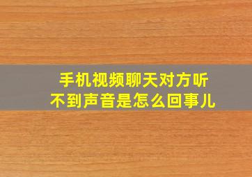 手机视频聊天对方听不到声音是怎么回事儿