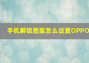 手机解锁图案怎么设置OPPO