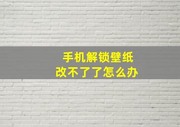 手机解锁壁纸改不了了怎么办