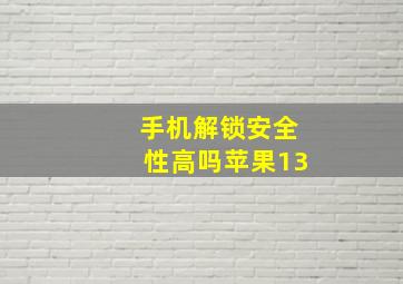 手机解锁安全性高吗苹果13