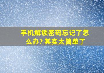 手机解锁密码忘记了怎么办? 其实太简单了