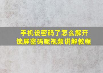 手机设密码了怎么解开锁屏密码呢视频讲解教程