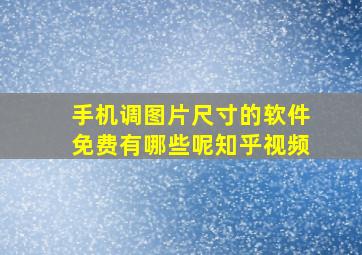 手机调图片尺寸的软件免费有哪些呢知乎视频