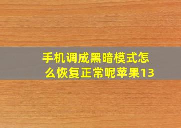 手机调成黑暗模式怎么恢复正常呢苹果13