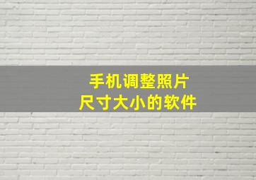 手机调整照片尺寸大小的软件