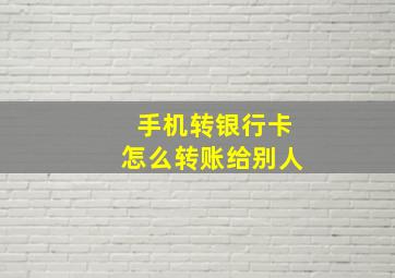 手机转银行卡怎么转账给别人