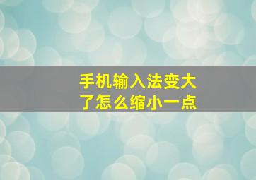 手机输入法变大了怎么缩小一点