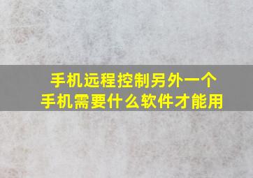 手机远程控制另外一个手机需要什么软件才能用