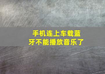 手机连上车载蓝牙不能播放音乐了