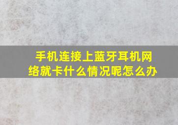 手机连接上蓝牙耳机网络就卡什么情况呢怎么办