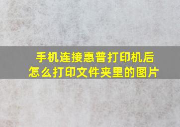 手机连接惠普打印机后怎么打印文件夹里的图片