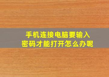 手机连接电脑要输入密码才能打开怎么办呢