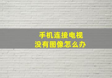 手机连接电视没有图像怎么办