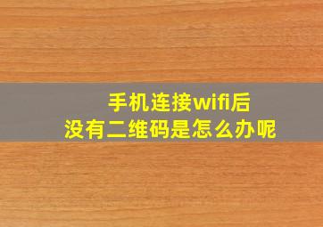 手机连接wifi后没有二维码是怎么办呢