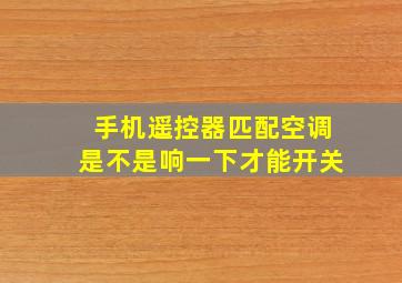 手机遥控器匹配空调是不是响一下才能开关