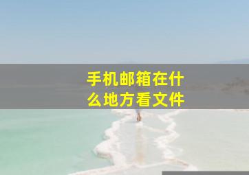 手机邮箱在什么地方看文件