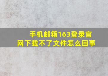 手机邮箱163登录官网下载不了文件怎么回事