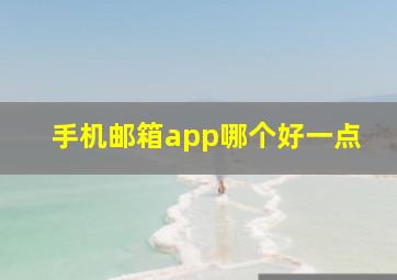 手机邮箱app哪个好一点