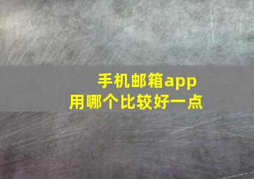 手机邮箱app用哪个比较好一点