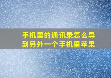 手机里的通讯录怎么导到另外一个手机里苹果