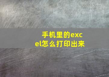 手机里的excel怎么打印出来