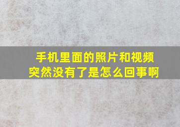 手机里面的照片和视频突然没有了是怎么回事啊