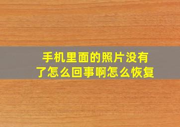 手机里面的照片没有了怎么回事啊怎么恢复