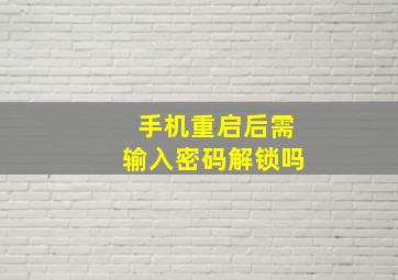 手机重启后需输入密码解锁吗