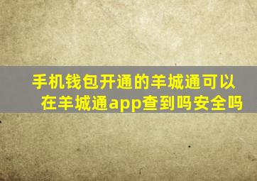 手机钱包开通的羊城通可以在羊城通app查到吗安全吗