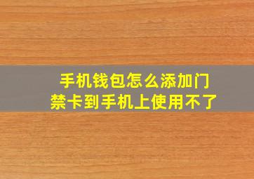 手机钱包怎么添加门禁卡到手机上使用不了