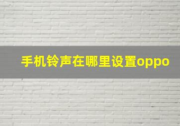 手机铃声在哪里设置oppo