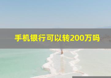 手机银行可以转200万吗