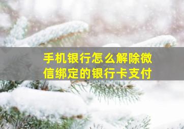 手机银行怎么解除微信绑定的银行卡支付