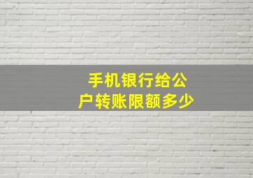 手机银行给公户转账限额多少