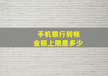 手机银行转帐金额上限是多少