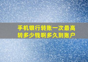 手机银行转账一次最高转多少钱啊多久到账户